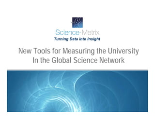 Turning Data into Insight


New Tools for Measuring the University
    In the Global Science Network
 