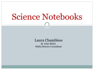 Science Notebooks Laura Chambless St. Clair RESA  Math/Science Consultant 