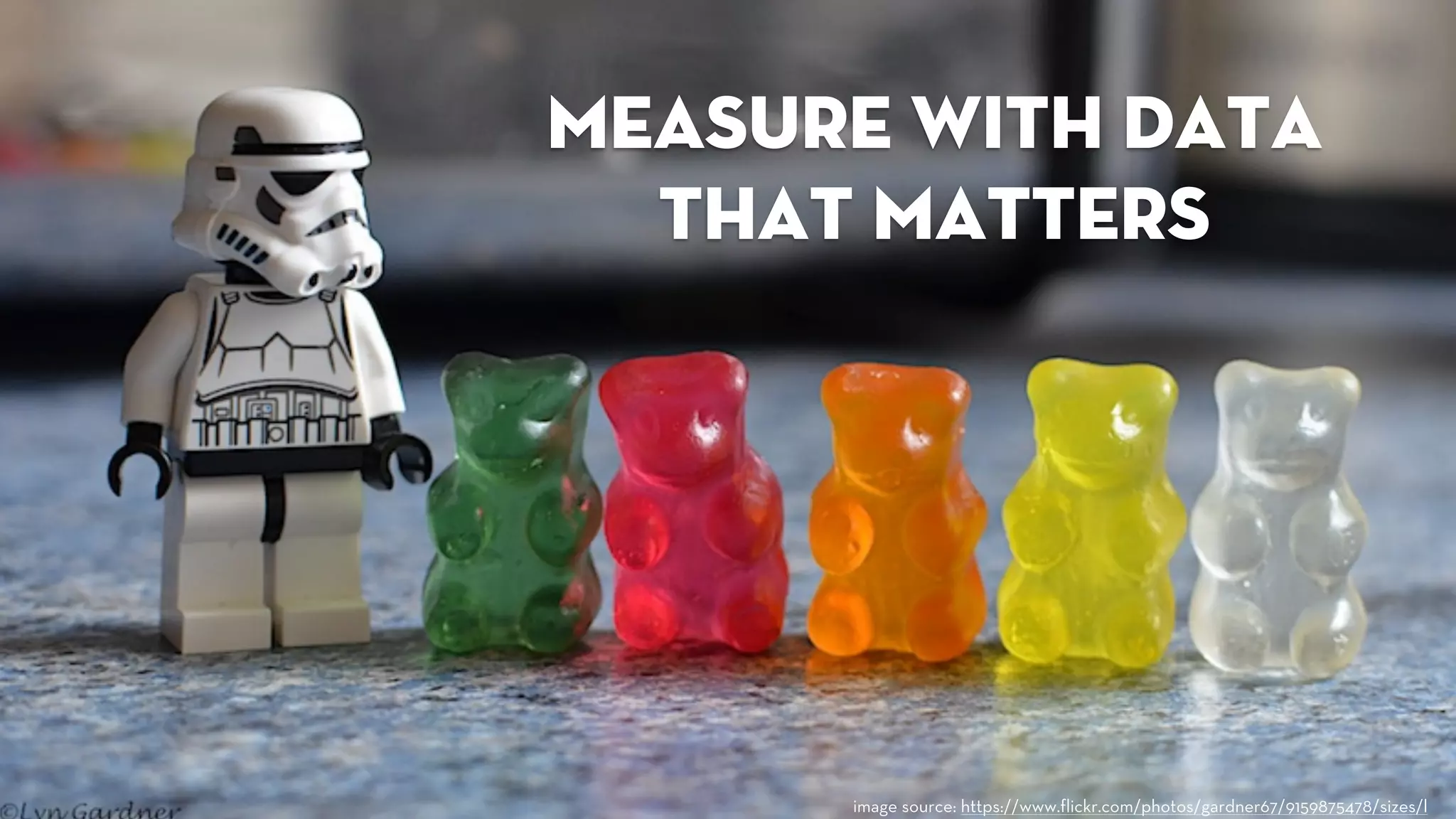 measure with data 
that matters 
image source: https://www.flickr.com/photos/gardner67/9159875478/sizes/l 
 