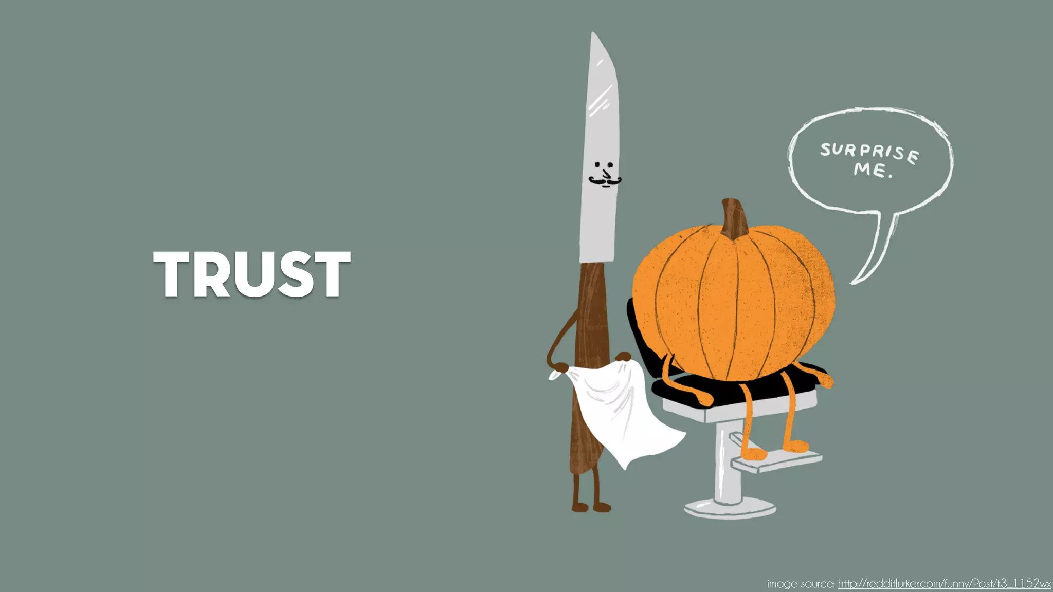 trust 
image source: http://redditlurker.com/funny/Post/t3_1152wx 
 