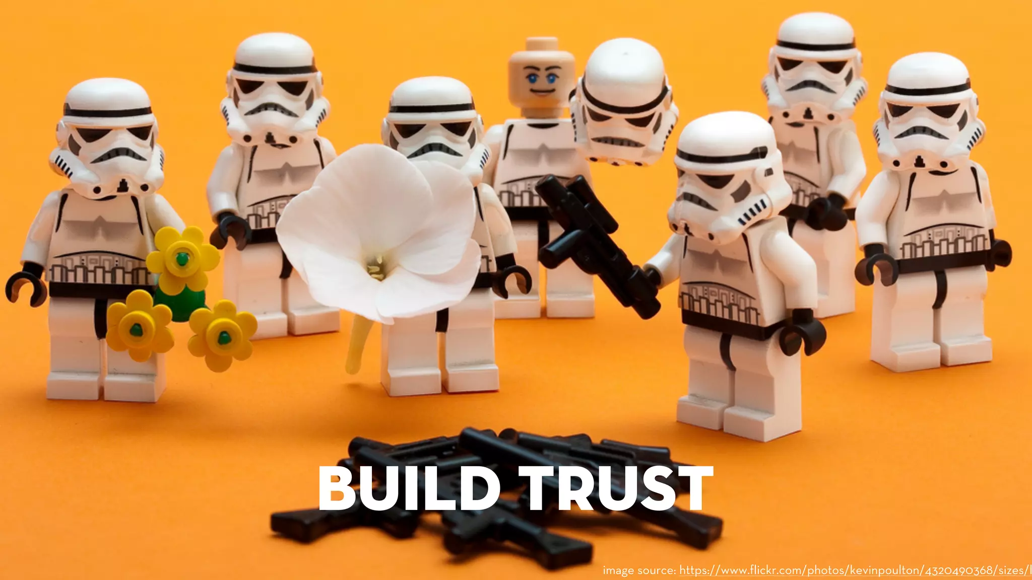 build trust 
image source: https://www.flickr.com/photos/kevinpoulton/4320490368/sizes/l 
 