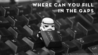 where can you fill 
in the gaps 
image source: https://www.flickr.com/photos/gardner67/10559917655 
 