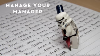 manage your 
manager 
image source: http://cbs1037litefm.files.wordpress.com/2012/11/113257831.jpg image source: https://www.flickr.com/photos/kwg73/4291698418/sizes/l 
 