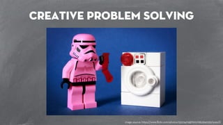 creative problem solving 
image source: https://www.flickr.com/photos/93123479@N00/6823941239/sizes/l/ 
 