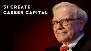 3) create 
career capital 
 