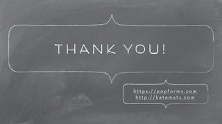 Thank you! 
h t t p s : / / p o p f o r m s . c o m 
h t t p : / / k a t e m a t s . c o m 
