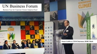 UN Business Forum
Business Case for Corporate Climate Adaption Panel
Stuart Gulliver, CEO/Chairman, HSBC Bank
 