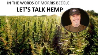 IN THE WORDS OF MORRIS BEEGLE…
LET’S TALK HEMP
 
