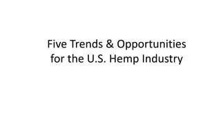 Five Trends & Opportunities
for the U.S. Hemp Industry
 