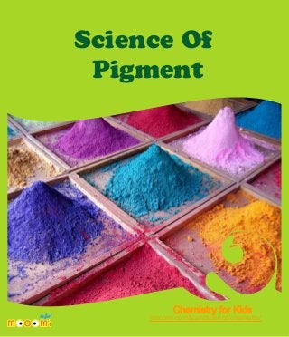 Science Of
Pigment

Chemistry for Kids

mocomi.com/learn/science/chemistry/

 
