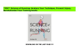 DOWNLOAD ON THE LAST PAGE !!!!
[#Download%] (Free Download) Science of Running: Analyze Your Technique, Prevent Injury, Revolutionize Your Training File Discover the hard science that will help you run faster, endure for longer, and avoid injury.Analyze your running style and learn how to enhance your gait for optimum efficiency and safety.Transform your performance with exercises targeting strength, flexibility, and recovery - each exercise annotated to reveal the muscle mechanics so you know you're getting it right.Understand the science behind your body's energy systems and how to train to maximize energy storage and conversion.Follow training and exercise programs tailored to different abilities and distances, from 5K to marathon.Whether you are new to running or an experienced runner, this book will help you achieve your goals and stay injury-free.
^PDF^ Science of Running: Analyze Your Technique, Prevent Injury,
Revolutionize Your Training books
 