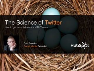 The Science of Twitter
How to get more followers and ReTweets.




                Dan Zarrella
                Social Media Scientist
 