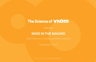 The Science of 
Powered by 
MIND IN THE MAKING 
Ellen Galinsky | Families and Work Institute 
September, 2014 
1 
™ DO NOT USE WITHOUT PERMISSION 
 