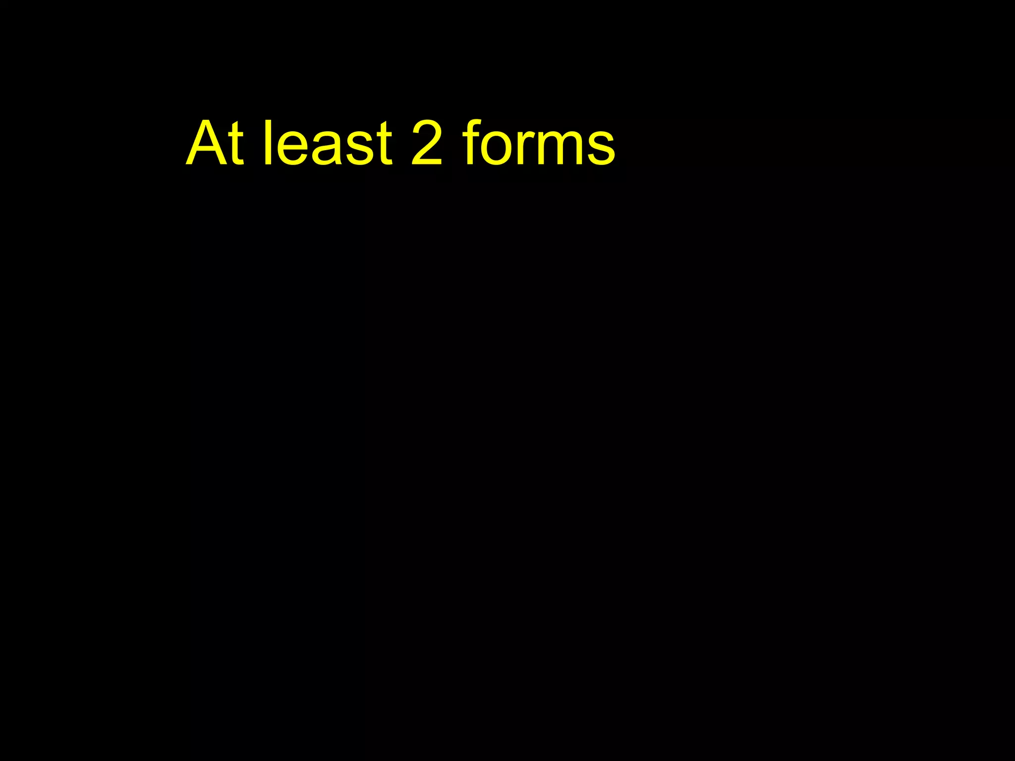 At least 2 forms 