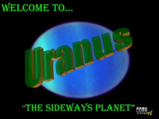 “ The Sideways Planet” Welcome to… Uranus 