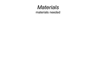 Materials
materials needed