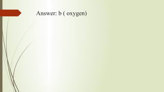 Answer: b ( oxygen)
 
