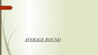 AVERAGE ROUND
 
