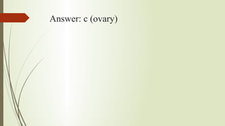Answer: c (ovary)
 