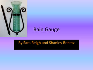 Rain Gauge By Sara Reigh and Shanley Benetz 