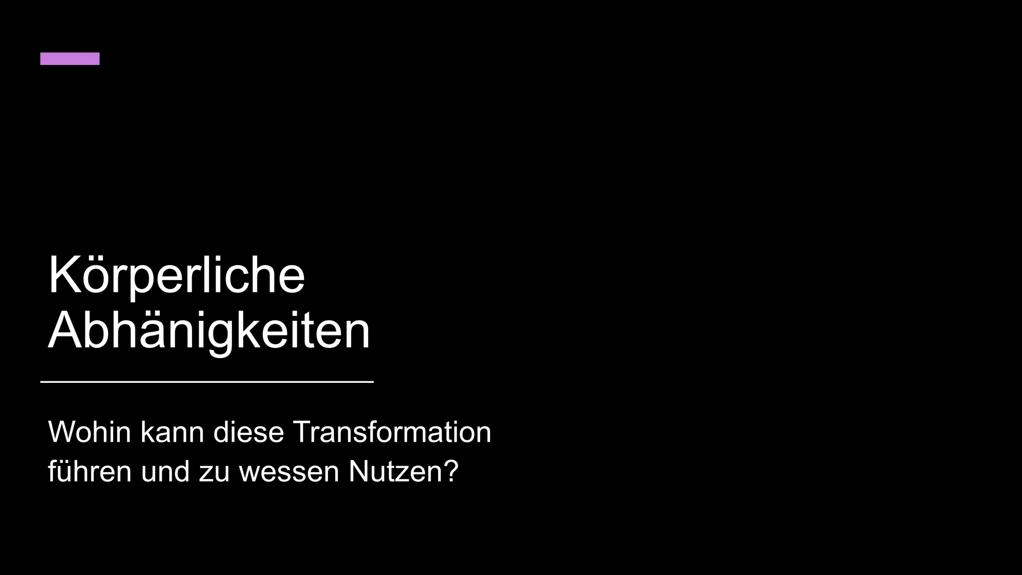 Körperliche
Abhänigkeiten
Wohin kann diese Transformation
führen und zu wessen Nutzen?
 