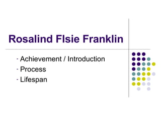 Rosalind Flsie Franklin ,[object Object],[object Object],[object Object]