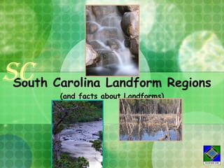 SC Carolina Landform Regions
 South
       (and facts about Landforms)
 