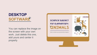 DESKTOP
SOFTWARE
You can replace the image on
the screen with your own
work. Just delete this one,
add yours and center it
properly
 