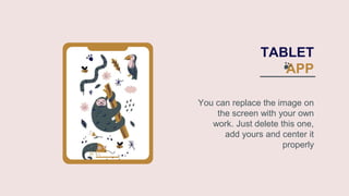 TABLET
APP
You can replace the image on
the screen with your own
work. Just delete this one,
add yours and center it
properly
 