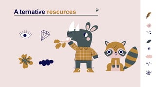 Alternative resources
 