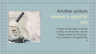 Another picture
always is good for
you
Images reveal large amounts
of data, so remember: use an
image instead of a long text.
Your audience will appreciate
it
 