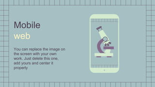 Mobile
web
You can replace the image on
the screen with your own
work. Just delete this one,
add yours and center it
properly
 