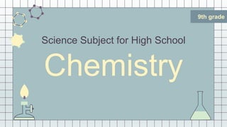 9th grade
Science Subject for High School
Chemistry
 