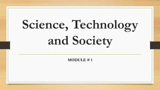 Science, Technology
and Society
MODULE # 1
 