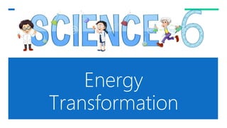 Energy
Transformation
 