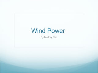 Wind Power  By Mallory Roe 