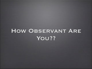 How Observant Are
      You??
 