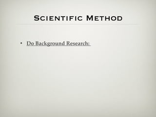 Scientiﬁc Method

• Do Background Research:
 