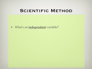 Scientiﬁc Method

• What's an independent variable?
 