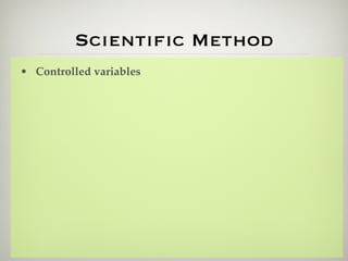 Scientiﬁc Method
• Controlled variables
 