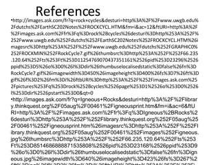 http://images.ask.com/fr?q=rock+cycles&desturi=http%3A%2F%2Fwww.uwgb.edu%2Fdutchs%2FEarthSC202Notes%2FROCKCYCL.HTM&fm=i&ac=12&ftURI=http%3A%2F%2Fimages.ask.com%2Ffr%3Fq%3Drock%2Bcycles%26desturi%3Dhttp%253A%252F%252Fwww.uwgb.edu%252Fdutchs%252FEarthSC202Notes%252FROCKCYCL.HTM%26imagesrc%3Dhttp%253A%252F%252Fwww.uwgb.edu%252Fdutchs%252FGRAPHIC0%252FROCKMIN%252FRockCycle7.gif%26thumbsrc%3Dhttp%253A%252F%252F66.235.120.64%252Fts%253Ft%253D11254769070437351161%2526pid%253D23296%2526ppid%253D5%26o%3D0%26l%3Ddir%26thumbuselocalisedstatic%3Dfalse%26fn%3DRockCycle7.gif%26imagewidth%3D450%26imageheight%3D400%26fs%3D7%26ft%3Dgif%26f%3D2%26fm%3Di%26ftbURI%3Dhttp%253A%252F%252Fimages.ask.com%252Fpictures%253Fq%253Drock%252Bcycles%2526page%253D1%2526o%253D0%2526l%253Ddir%2526pstart%253D0&qt=0 http://images.ask.com/fr?q=Igneous+Rocks&desturi=http%3A%2F%2Flibrary.thinkquest.org%2F05aug%2F00461%2Figneousprint.htm&fm=i&ac=6&ftURI=http%3A%2F%2Fimages.ask.com%2Ffr%3Fq%3DIgneous%2BRocks%26desturi%3Dhttp%253A%252F%252Flibrary.thinkquest.org%252F05aug%252F00461%252Figneousprint.htm%26imagesrc%3Dhttp%253A%252F%252Flibrary.thinkquest.org%252F05aug%252F00461%252Fimages%252Figneous.jpg%26thumbsrc%3Dhttp%253A%252F%252F66.235.120.64%252Fts%253Ft%253D8514686888871535808%2526pid%253D23168%2526ppid%253D9%26o%3D0%26l%3Ddir%26thumbuselocalisedstatic%3Dfalse%26fn%3Digneous.jpg%26imagewidth%3D640%26imageheight%3D423%26fs%3D267%26ft%3Djpg%26f%3D2%26fm%3Di%26ftbURI%3Dhttp%253A%252F%252Fimages.ask.com%252Fpictures%253Fq%253DIgneous%252BRocks%2526page%253D1%2526o%253D0%2526l%253Ddir%2526pstart%253D0&qt=0  (igneous rocks and information) 1.8.08 References 