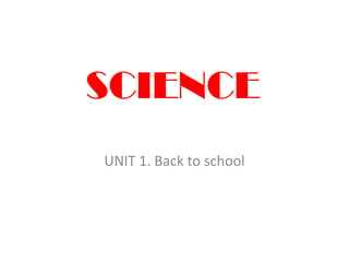 SCIENCE
UNIT 1. Back to school
 