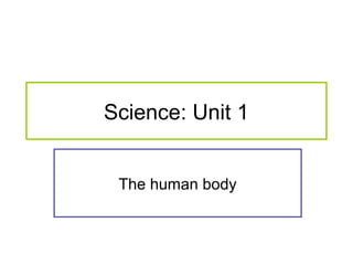 Science: Unit 1
The human body
 