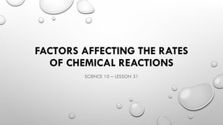 FACTORS AFFECTING RATES OF CHEMICAL REACTION Science 10 - Lesson 31.pptx