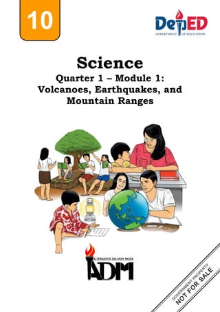 Science
Quarter 1 – Module 1:
Volcanoes, Earthquakes, and
Mountain Ranges
10
 