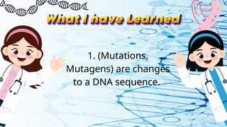 1. (Mutations,
Mutagens) are changes
to a DNA sequence.
 