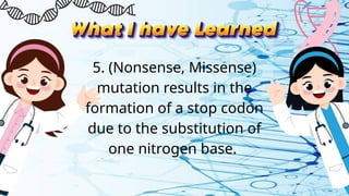 5. (Nonsense, Missense)
mutation results in the
formation of a stop codon
due to the substitution of
one nitrogen base.
 