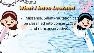 7. (Missense, Silent) mutation can
be classified into conservative
and nonconservative.
 