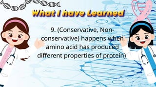 9. (Conservative, Non-
conservative) happens when
amino acid has produced
different properties of protein)
 