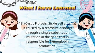 13. (Cystic Fibrosis, Sickle cell anemia)
is caused by a recessive disorder
through a single substitution
mutation in the gene that is
responsible for hemoglobin
production.
 
